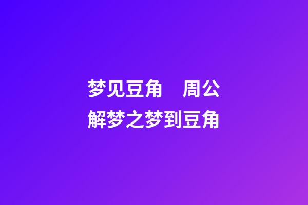 梦见豆角　周公解梦之梦到豆角